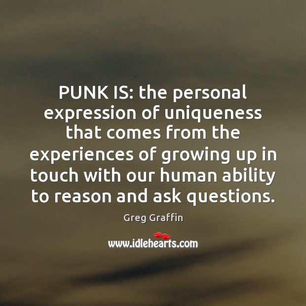 PUNK IS: the personal expression of uniqueness that comes from the experiences Greg Graffin Picture Quote