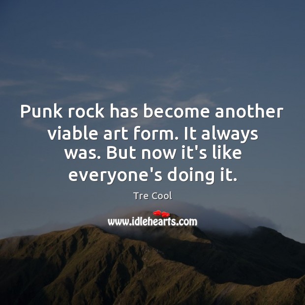 Punk rock has become another viable art form. It always was. But Tre Cool Picture Quote
