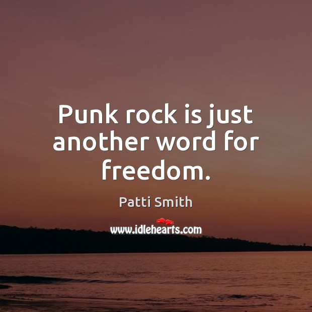 Punk rock is just another word for freedom. Patti Smith Picture Quote