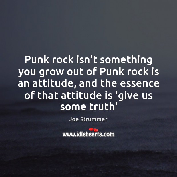 Punk rock isn’t something you grow out of Punk rock is an Joe Strummer Picture Quote