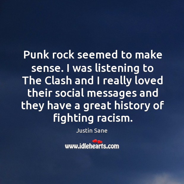 Punk rock seemed to make sense. I was listening to the clash and I really loved their Justin Sane Picture Quote