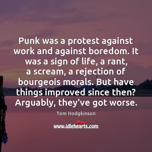 Punk was a protest against work and against boredom. It was a Tom Hodgkinson Picture Quote