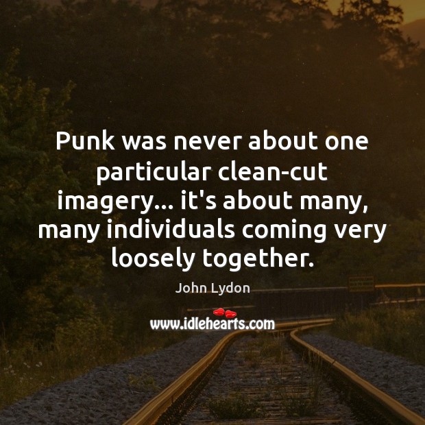 Punk was never about one particular clean-cut imagery… it’s about many, many John Lydon Picture Quote