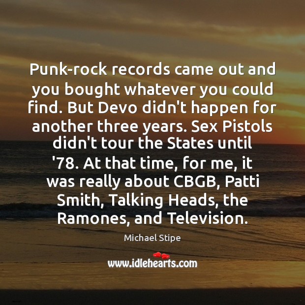 Punk-rock records came out and you bought whatever you could find. But Michael Stipe Picture Quote