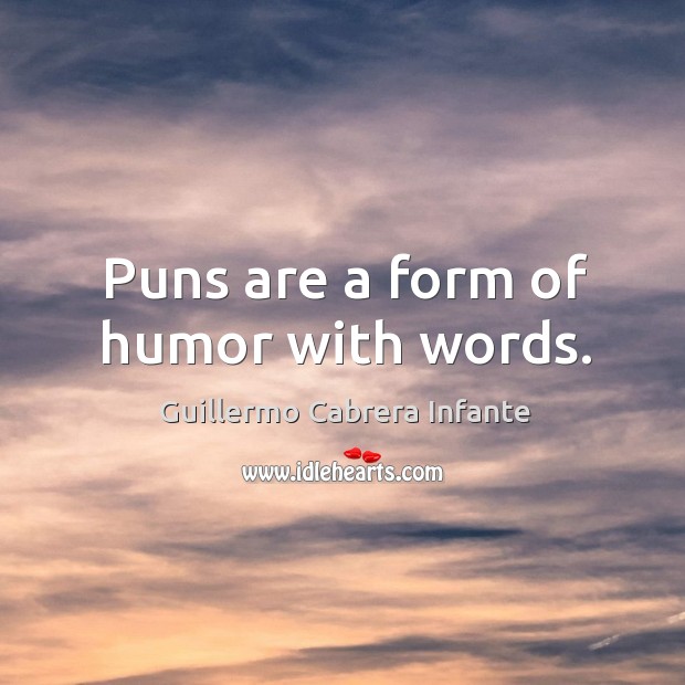 Puns are a form of humor with words. Guillermo Cabrera Infante Picture Quote