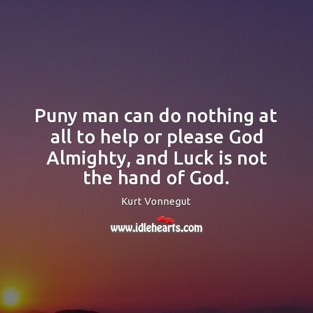 Puny man can do nothing at all to help or please God Kurt Vonnegut Picture Quote