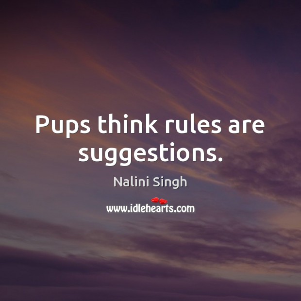 Pups think rules are suggestions. Nalini Singh Picture Quote