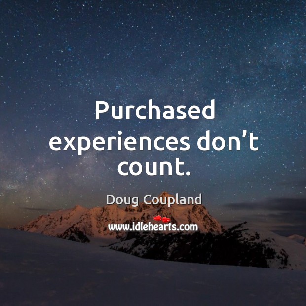 Purchased experiences don’t count. Doug Coupland Picture Quote