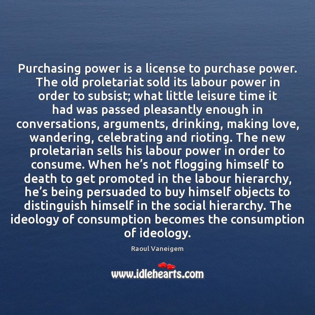 Purchasing power is a license to purchase power. The old proletariat sold Making Love Quotes Image