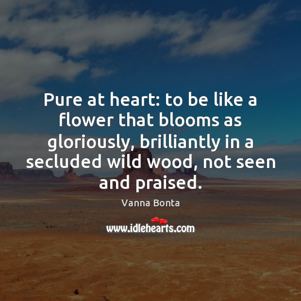 Pure at heart: to be like a flower that blooms as gloriously, Flowers Quotes Image