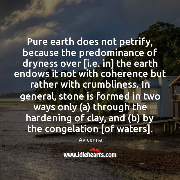Pure earth does not petrify, because the predominance of dryness over [i. Avicenna Picture Quote