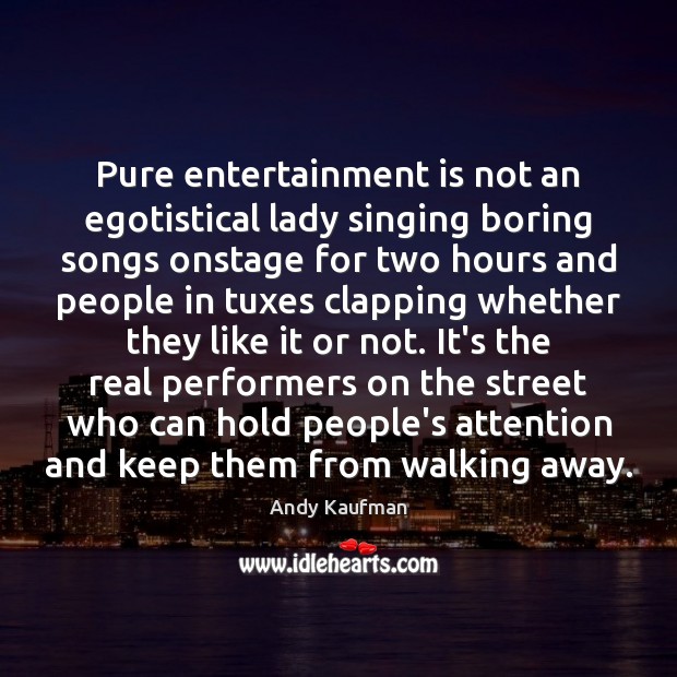 Pure entertainment is not an egotistical lady singing boring songs onstage for Andy Kaufman Picture Quote
