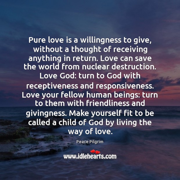 Pure love is a willingness to give, without a thought of receiving Peace Pilgrim Picture Quote