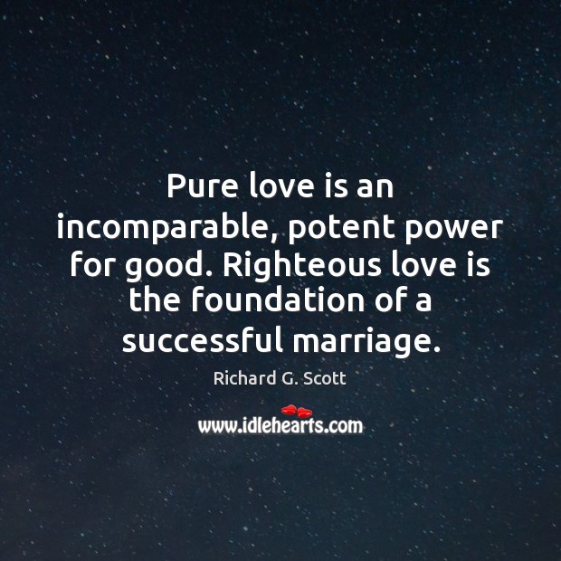 Pure love is an incomparable, potent power for good. Righteous love is Richard G. Scott Picture Quote