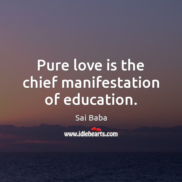 Pure love is the chief manifestation of education. Sai Baba Picture Quote