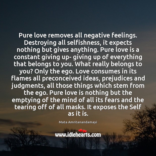 Pure love removes all negative feelings. Destroying all selfishness, it expects nothing Mata Amritanandamayi Picture Quote