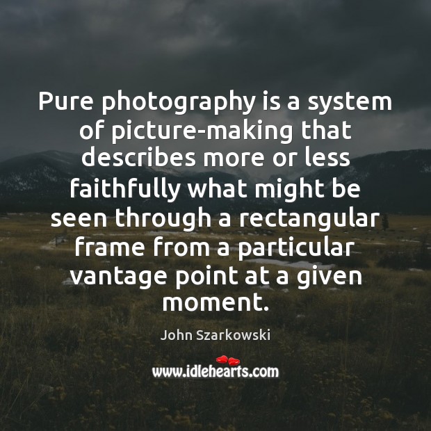 Pure photography is a system of picture-making that describes more or less John Szarkowski Picture Quote