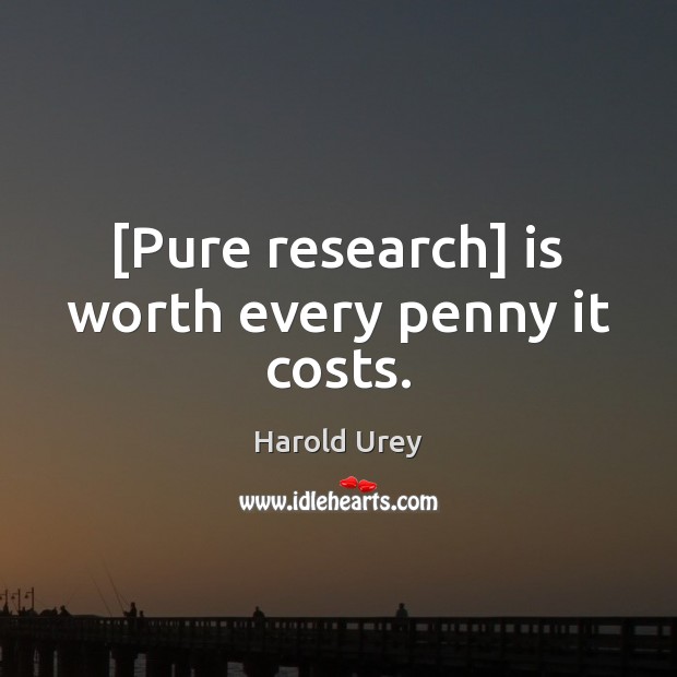[Pure research] is worth every penny it costs. Image