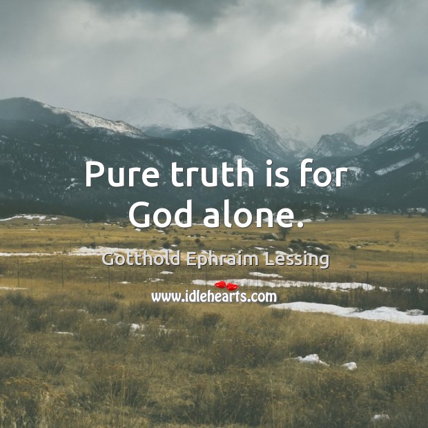 Pure truth is for God alone. Gotthold Ephraim Lessing Picture Quote