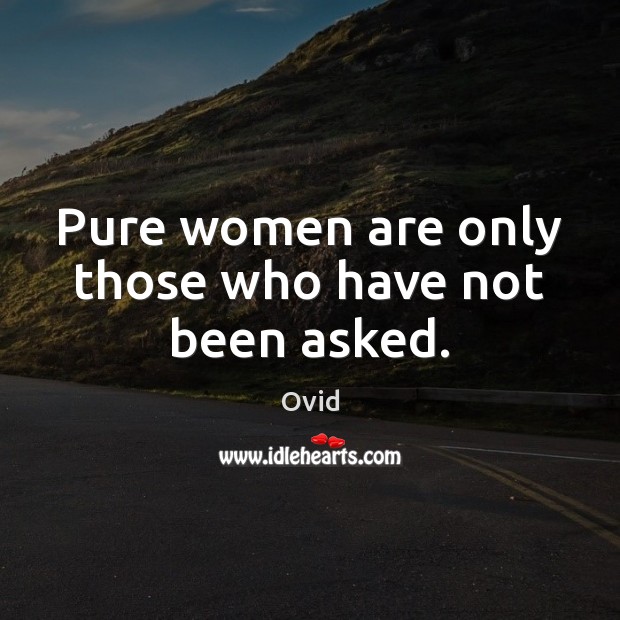 Pure women are only those who have not been asked. Ovid Picture Quote