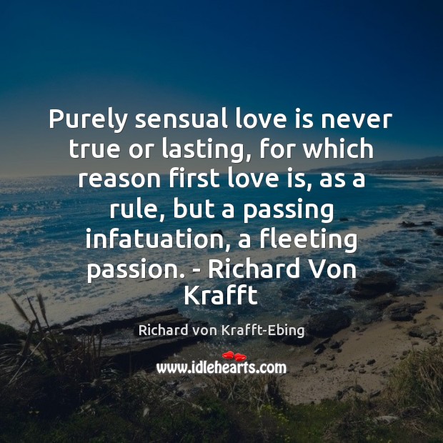 Purely sensual love is never true or lasting, for which reason first Richard von Krafft-Ebing Picture Quote