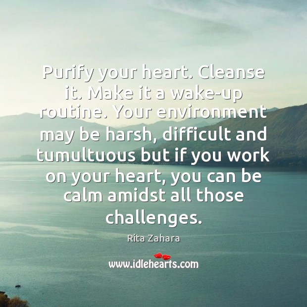 Purify your heart. Cleanse it. Make it a wake-up routine. Your environment Image