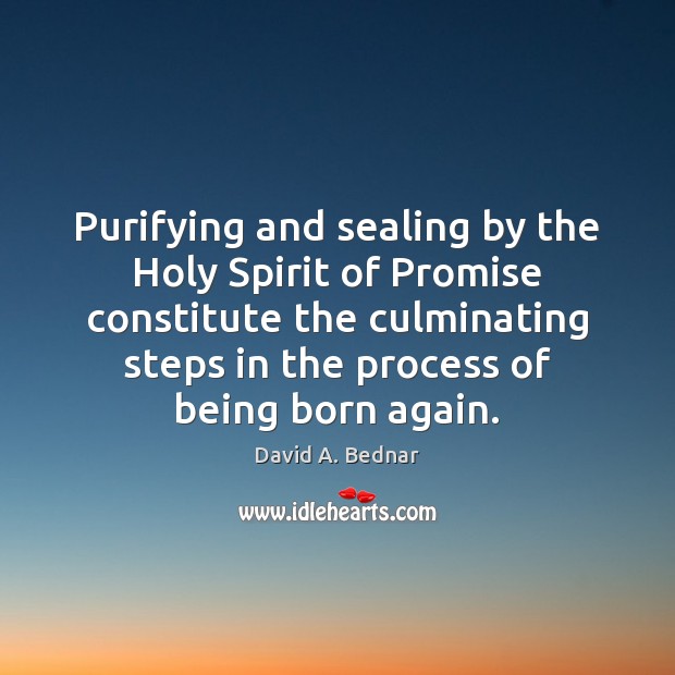 Purifying and sealing by the Holy Spirit of Promise constitute the culminating David A. Bednar Picture Quote