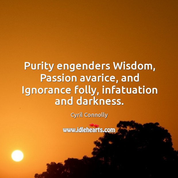 Purity engenders wisdom, passion avarice, and ignorance folly, infatuation and darkness. Image