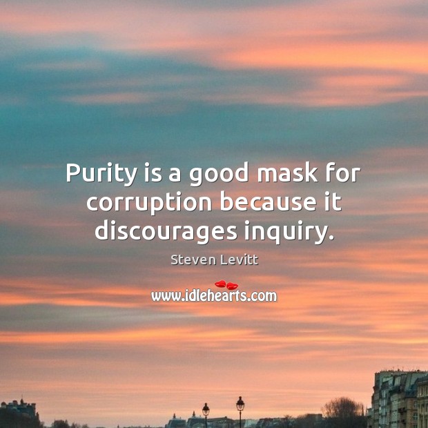 Purity is a good mask for corruption because it discourages inquiry. Image