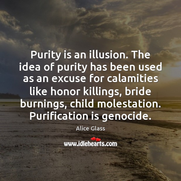 Purity is an illusion. The idea of purity has been used as Alice Glass Picture Quote