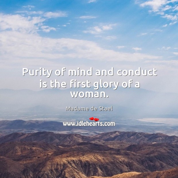 Purity of mind and conduct is the first glory of a woman. Madame de Stael Picture Quote