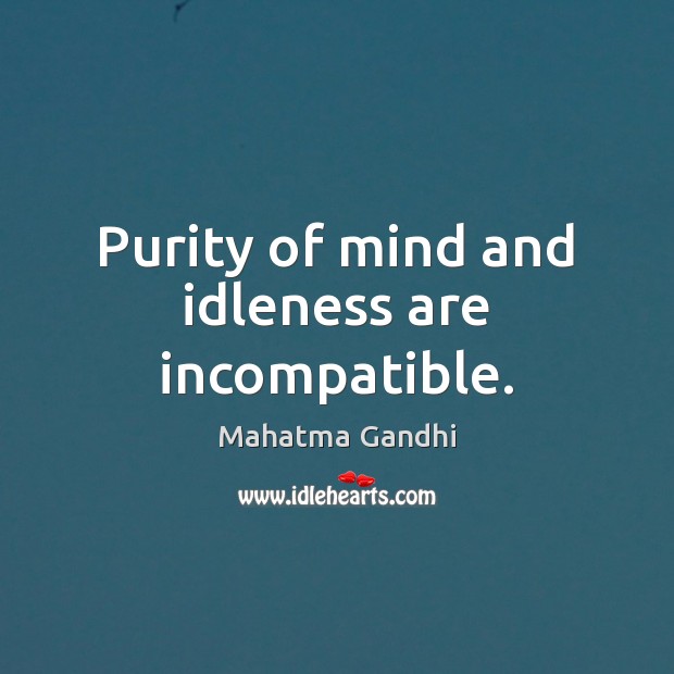 Purity of mind and idleness are incompatible. Image
