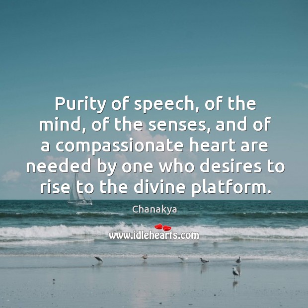 Purity of speech, of the mind, of the senses, and of a compassionate heart Chanakya Picture Quote