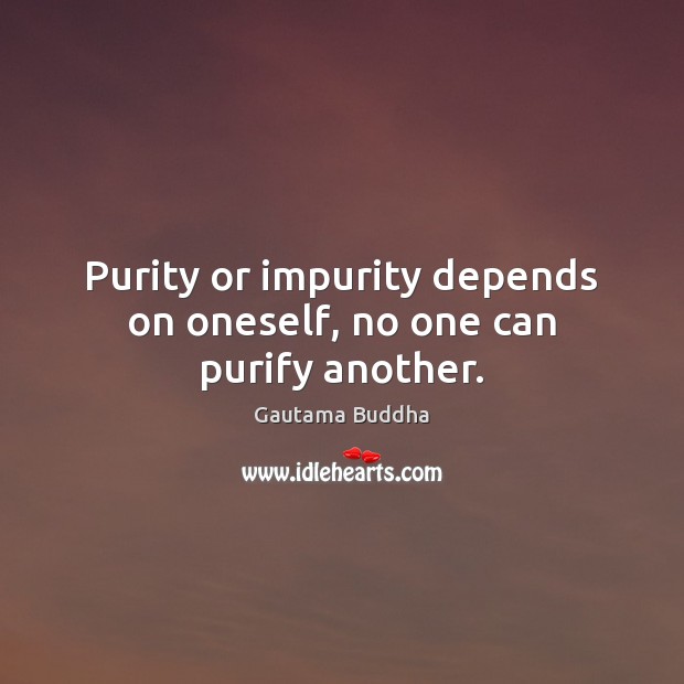 Purity or impurity depends on oneself, no one can purify another. Gautama Buddha Picture Quote