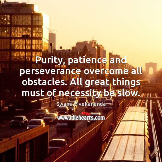 Purity, patience and perseverance overcome all obstacles. All great things must of Image