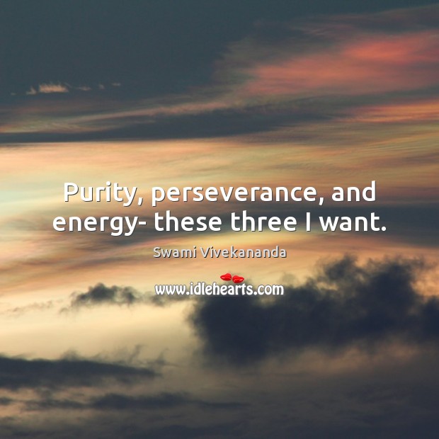 Purity, perseverance, and energy- these three I want. Image
