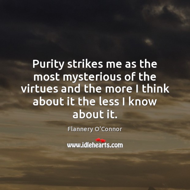 Purity strikes me as the most mysterious of the virtues and the Flannery O’Connor Picture Quote