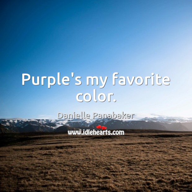 Purple’s my favorite color. Danielle Panabaker Picture Quote