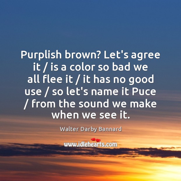 Purplish brown? Let’s agree it / is a color so bad we all Walter Darby Bannard Picture Quote