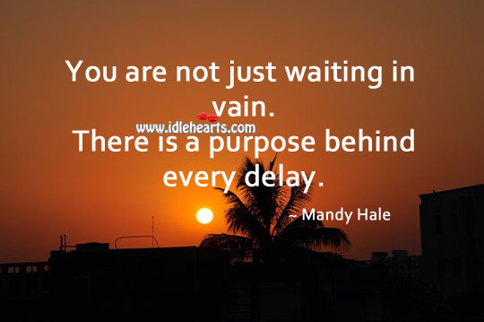 There is a purpose behind every delay. Image