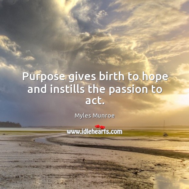 Purpose gives birth to hope and instills the passion to act. Image