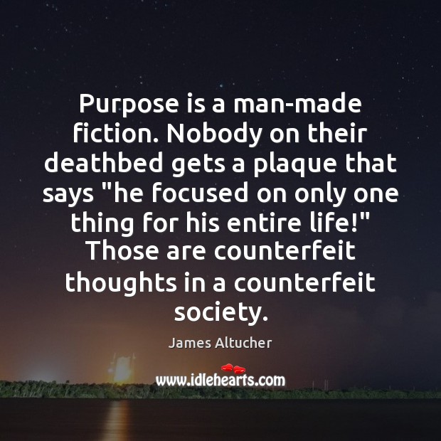 Purpose is a man-made fiction. Nobody on their deathbed gets a plaque James Altucher Picture Quote