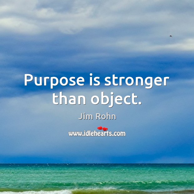 Purpose is stronger than object. Jim Rohn Picture Quote