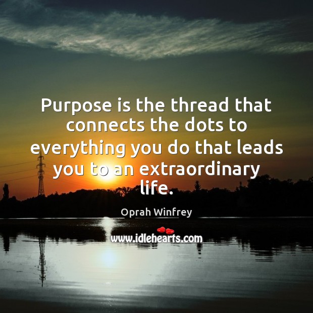 Purpose is the thread that connects the dots to everything you do Image