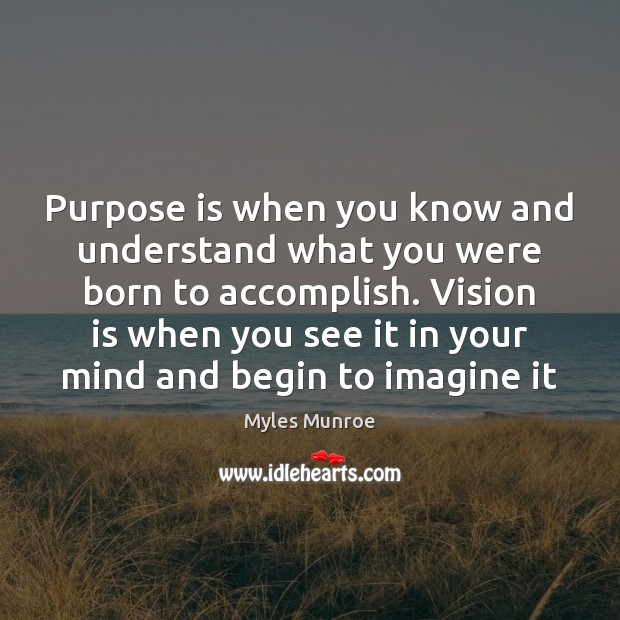 Purpose is when you know and understand what you were born to Myles Munroe Picture Quote