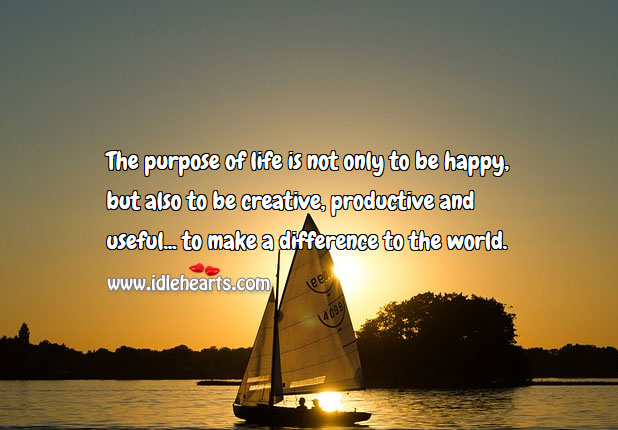 The purpose of life is not only to be happy Life Quotes Image