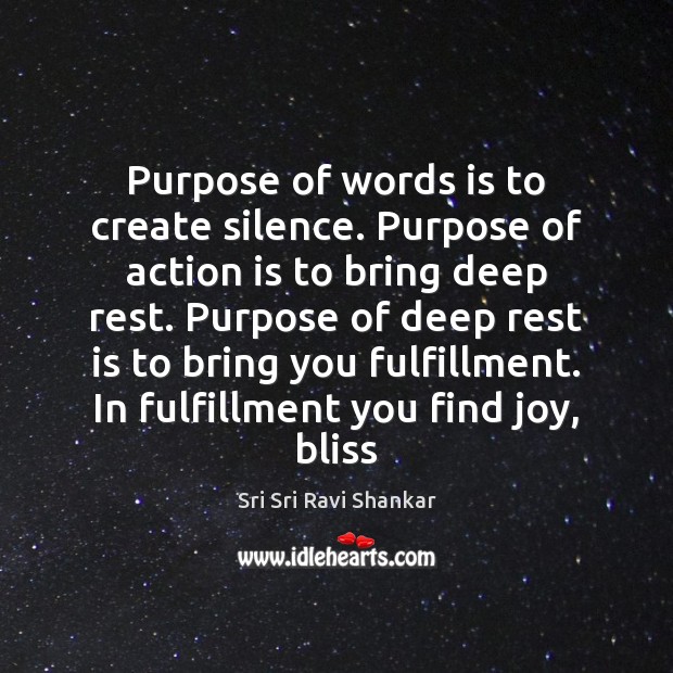 Purpose of words is to create silence. Purpose of action is to Sri Sri Ravi Shankar Picture Quote