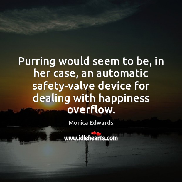 Purring would seem to be, in her case, an automatic safety-valve device Monica Edwards Picture Quote