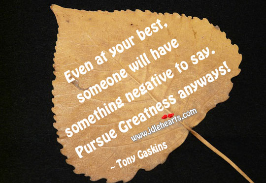 Pursue greatness anyways Tony Gaskins Picture Quote