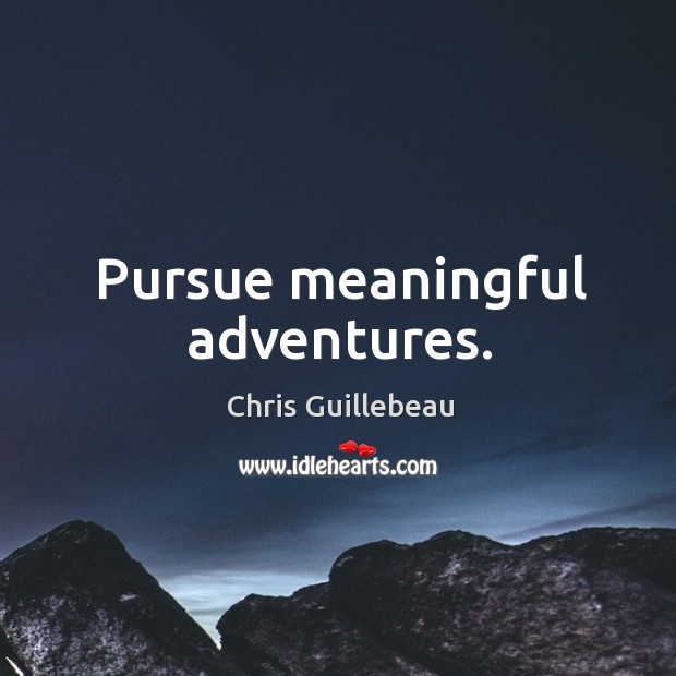 Pursue meaningful adventures. Image